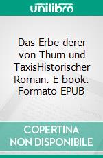 Das Erbe derer von Thurn und TaxisHistorischer Roman. E-book. Formato EPUB ebook di Johanna von Wild