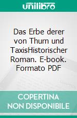 Das Erbe derer von Thurn und TaxisHistorischer Roman. E-book. Formato PDF ebook di Johanna von Wild