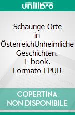 Schaurige Orte in ÖsterreichUnheimliche Geschichten. E-book. Formato EPUB ebook