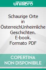 Schaurige Orte in ÖsterreichUnheimliche Geschichten. E-book. Formato PDF ebook di Günter Neuwirth