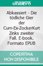 Abkassiert - Die tödliche Gier der Cum-Ex-ZockerKurt Zinks zweiter Fall. E-book. Formato EPUB ebook