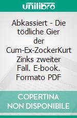 Abkassiert - Die tödliche Gier der Cum-Ex-ZockerKurt Zinks zweiter Fall. E-book. Formato PDF ebook di Hartmut Palmer