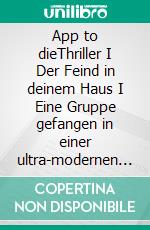 App to dieThriller I Der Feind in deinem Haus I Eine Gruppe gefangen in einer ultra-modernen Villa. E-book. Formato EPUB ebook di Fabian Lenk