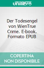 Der Todesengel von WienTrue Crime. E-book. Formato EPUB ebook di Nina Jelinek