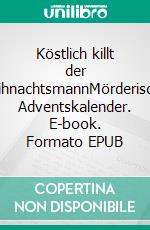 Köstlich killt der WeihnachtsmannMörderischer Adventskalender. E-book. Formato EPUB