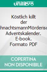 Köstlich killt der WeihnachtsmannMörderischer Adventskalender. E-book. Formato PDF ebook di Astrid Plötner