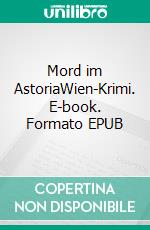 Mord im AstoriaWien-Krimi. E-book. Formato EPUB