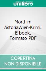 Mord im AstoriaWien-Krimi. E-book. Formato PDF ebook di Ursula Heinrich