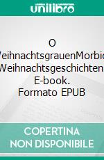 O WeihnachtsgrauenMorbide Weihnachtsgeschichten. E-book. Formato EPUB