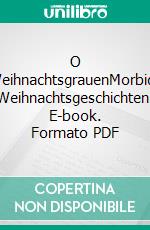 O WeihnachtsgrauenMorbide Weihnachtsgeschichten. E-book. Formato PDF ebook