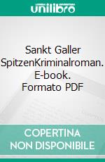 Sankt Galler SpitzenKriminalroman. E-book. Formato PDF ebook di Luca DiPorreta