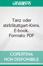 Tanz oder stirbStuttgart-Krimi. E-book. Formato PDF ebook di Uta-Maria Heim