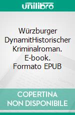 Würzburger DynamitHistorischer Kriminalroman. E-book. Formato EPUB ebook di Alexander Meining