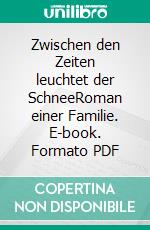 Zwischen den Zeiten leuchtet der SchneeRoman einer Familie. E-book. Formato PDF ebook di Wiete Lenk