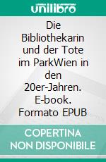 Die Bibliothekarin und der Tote im ParkWien in den 20er-Jahren. E-book. Formato EPUB