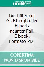 Die Hüter der GralsburgBruder Hilperts neunter Fall. E-book. Formato PDF ebook di Uwe Klausner