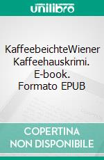 KaffeebeichteWiener Kaffeehauskrimi. E-book. Formato EPUB ebook di Hermann Bauer