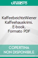 KaffeebeichteWiener Kaffeehauskrimi. E-book. Formato PDF ebook di Hermann Bauer