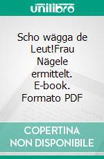 Scho wägga de Leut!Frau Nägele ermittelt. E-book. Formato PDF ebook