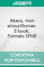 Alsace, mon amour!Roman. E-book. Formato EPUB ebook