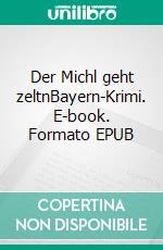 Der Michl geht zeltnBayern-Krimi. E-book. Formato EPUB ebook