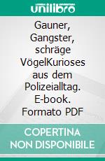 Gauner, Gangster, schräge VögelKurioses aus dem Polizeialltag. E-book. Formato PDF ebook di Ute Wehrle