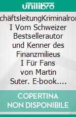 GeschäftsleitungKriminalroman I Vom Schweizer Bestsellerautor und Kenner des Finanzmilieus I Für Fans von Martin Suter. E-book. Formato EPUB ebook