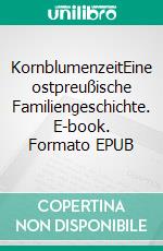 KornblumenzeitEine ostpreußische Familiengeschichte. E-book. Formato EPUB ebook