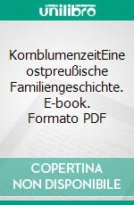 KornblumenzeitEine ostpreußische Familiengeschichte. E-book. Formato PDF ebook