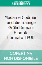 Madame Codman und die traurige GräfinRoman. E-book. Formato EPUB ebook