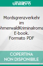 Mordsgrenzverkehr im BöhmerwaldKriminalroman. E-book. Formato PDF