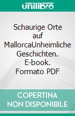 Schaurige Orte auf MallorcaUnheimliche Geschichten. E-book. Formato PDF ebook di Lutz Kreutzer