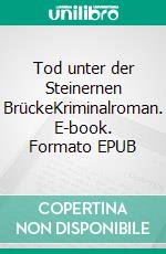 Tod unter der Steinernen BrückeKriminalroman. E-book. Formato EPUB ebook