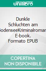 Dunkle Schluchten am BodenseeKriminalroman. E-book. Formato EPUB ebook