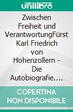 Zwischen Freiheit und VerantwortungFürst Karl Friedrich von Hohenzollern - Die Autobiografie. E-book. Formato EPUB ebook di Katrin Frische