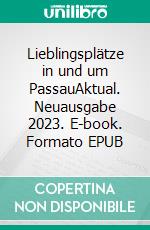 Lieblingsplätze in und um PassauAktual. Neuausgabe 2023. E-book. Formato EPUB ebook