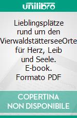 Lieblingsplätze rund um den VierwaldstätterseeOrte für Herz, Leib und Seele. E-book. Formato PDF ebook
