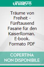Träume von Freiheit - Fünftausend Fasane für den KaiserRoman. E-book. Formato PDF ebook