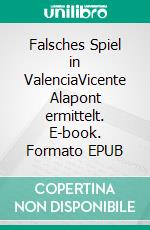 Falsches Spiel in ValenciaVicente Alapont ermittelt. E-book. Formato EPUB ebook