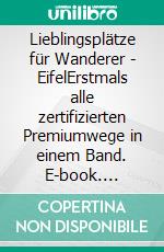 Lieblingsplätze für Wanderer - EifelErstmals alle zertifizierten Premiumwege in einem Band. E-book. Formato PDF ebook