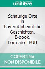 Schaurige Orte in BayernUnheimliche Geschichten. E-book. Formato EPUB ebook
