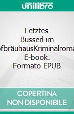Letztes Busserl im HofbräuhausKriminalroman. E-book. Formato EPUB ebook