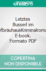 Letztes Busserl im HofbräuhausKriminalroman. E-book. Formato PDF ebook