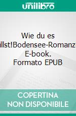 Wie du es willst!Bodensee-Romanze. E-book. Formato EPUB ebook