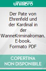 Der Pate von Ehrenfeld und der Kardinal in der WanneKriminalroman. E-book. Formato PDF ebook