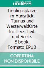 Lieblingsplätze im Hunsrück, Taunus und WesterwaldOrte für Herz, Leib und Seele. E-book. Formato EPUB ebook