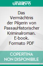 Das Vermächtnis der Pilgerin von PassauHistorischer Kriminalroman. E-book. Formato PDF ebook