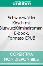 Schwarzwälder Kirsch mit BlutwurzKriminalroman. E-book. Formato EPUB ebook