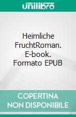 Heimliche FruchtRoman. E-book. Formato EPUB ebook