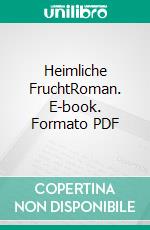 Heimliche FruchtRoman. E-book. Formato PDF ebook